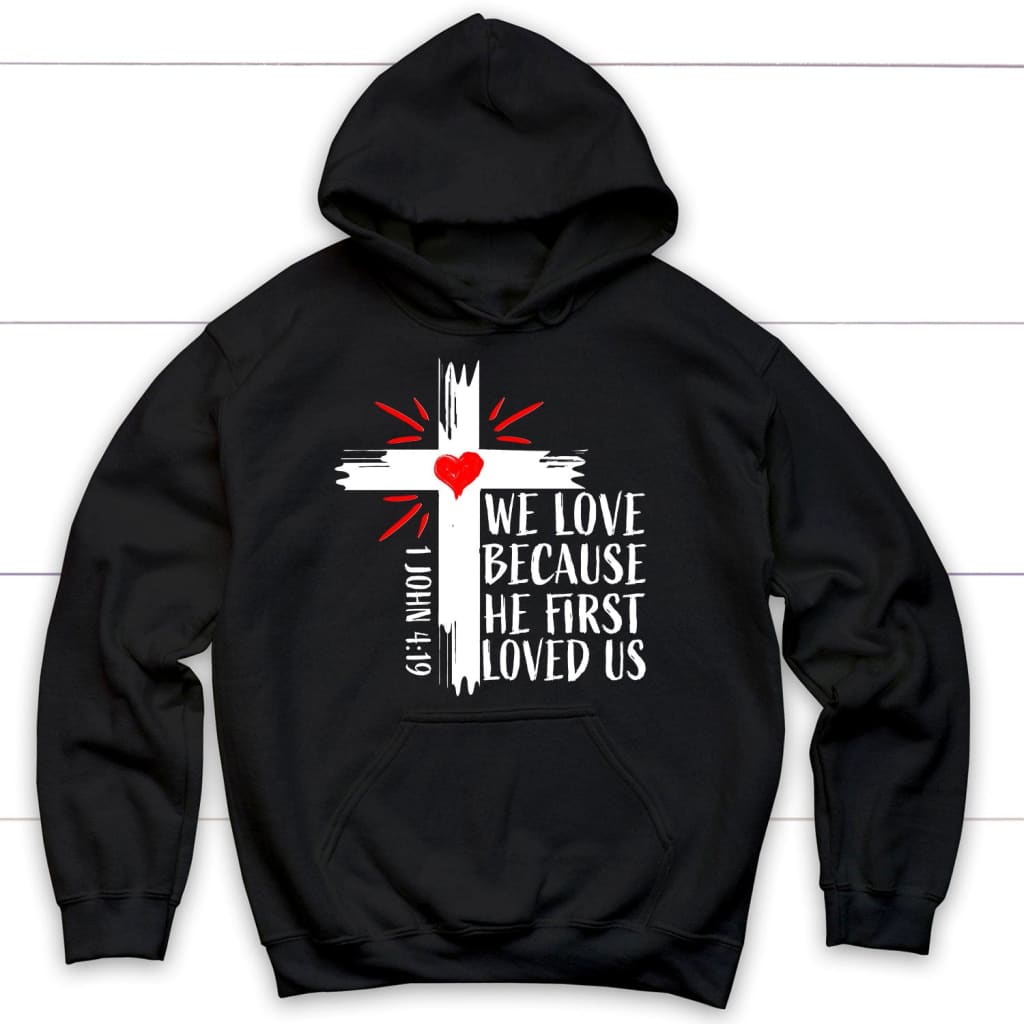 1 John 4:19 NIV We Love Because He First Loved Us Hoodie