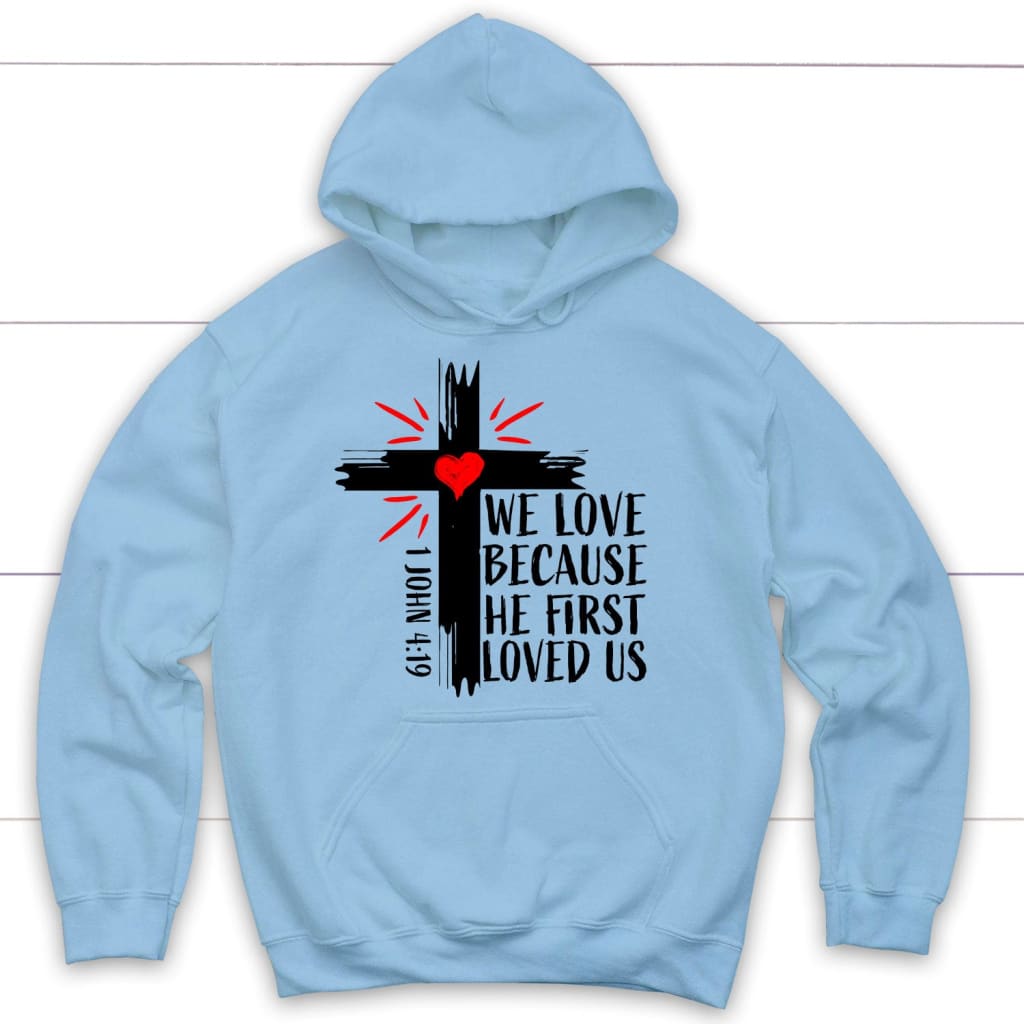1 John 4:19 NIV We Love Because He First Loved Us Hoodie