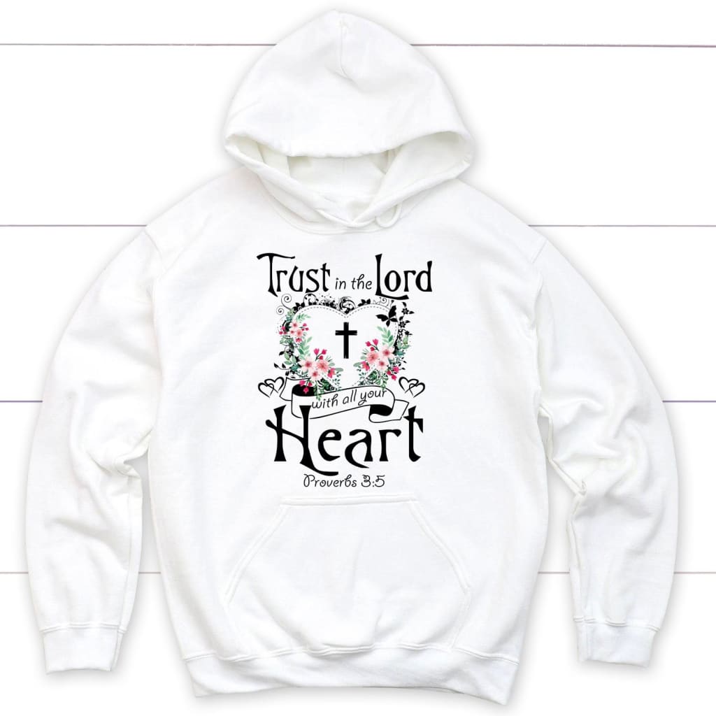 Trust In The Lord With All Your Heart Proverbs 3:5 Christian Hoodie