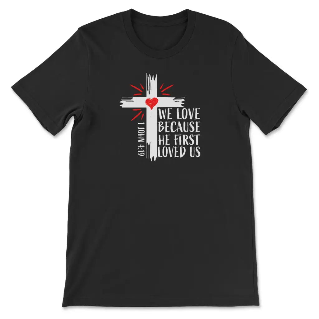 1 John 4:19 NIV We Love Because He First Loved Us T-shirt