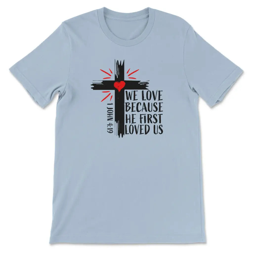 1 John 4:19 NIV We Love Because He First Loved Us T-shirt