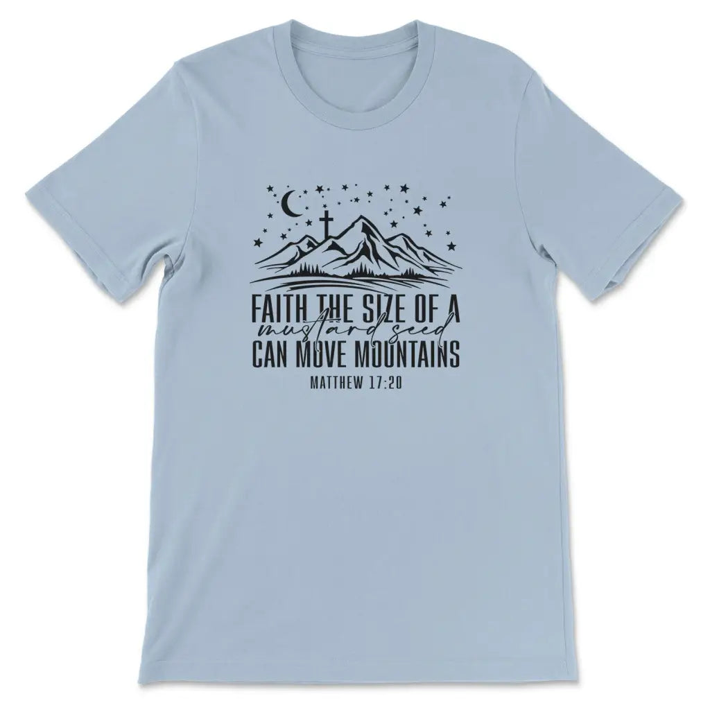Faith The Size Of A Mustard Seed Can Move Mountains T-shirt