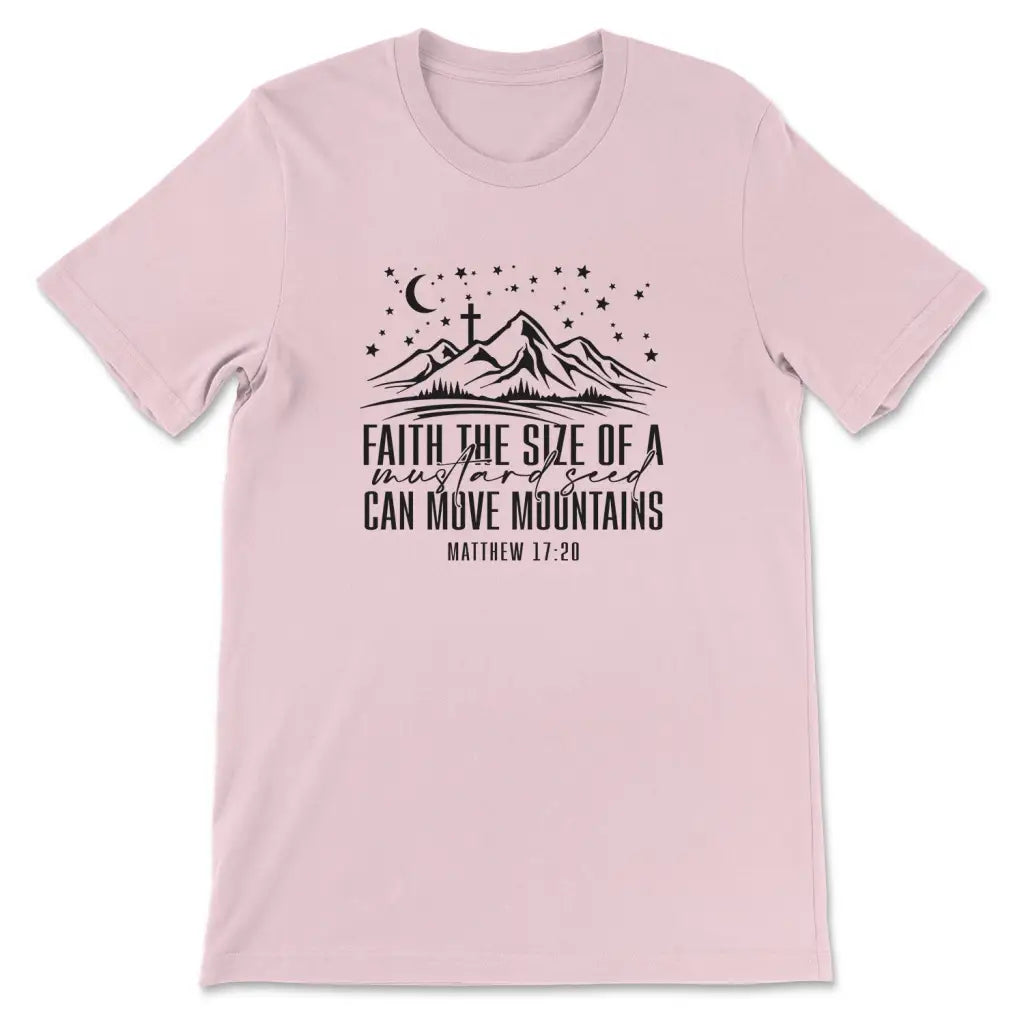 Faith The Size Of A Mustard Seed Can Move Mountains T-shirt