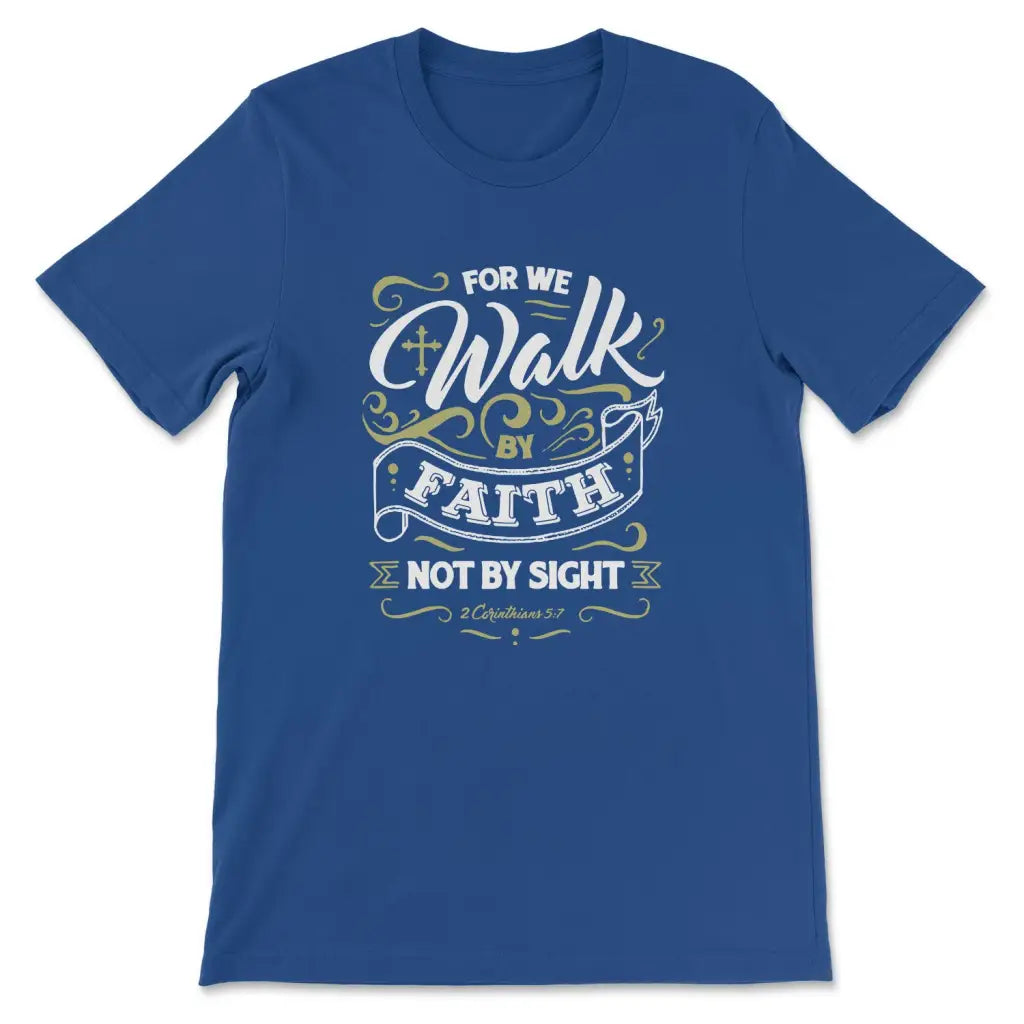 For We Walk By Faith Not By Sight 2 Corinthians 5:7, Bible Verse, T-shirt