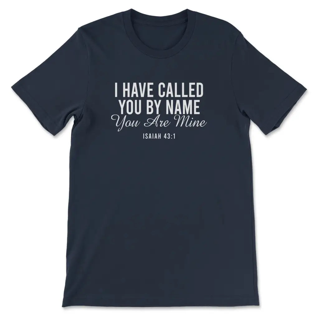 I Have Called You By Name You Are Mine Isaiah 43:1 T-shirt