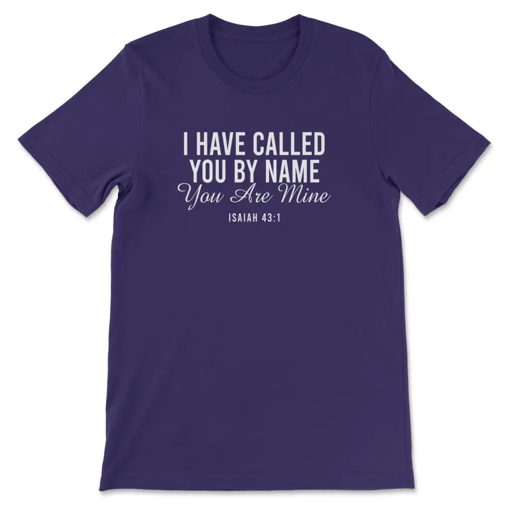 I Have Called You By Name You Are Mine Isaiah 43:1 T-shirt