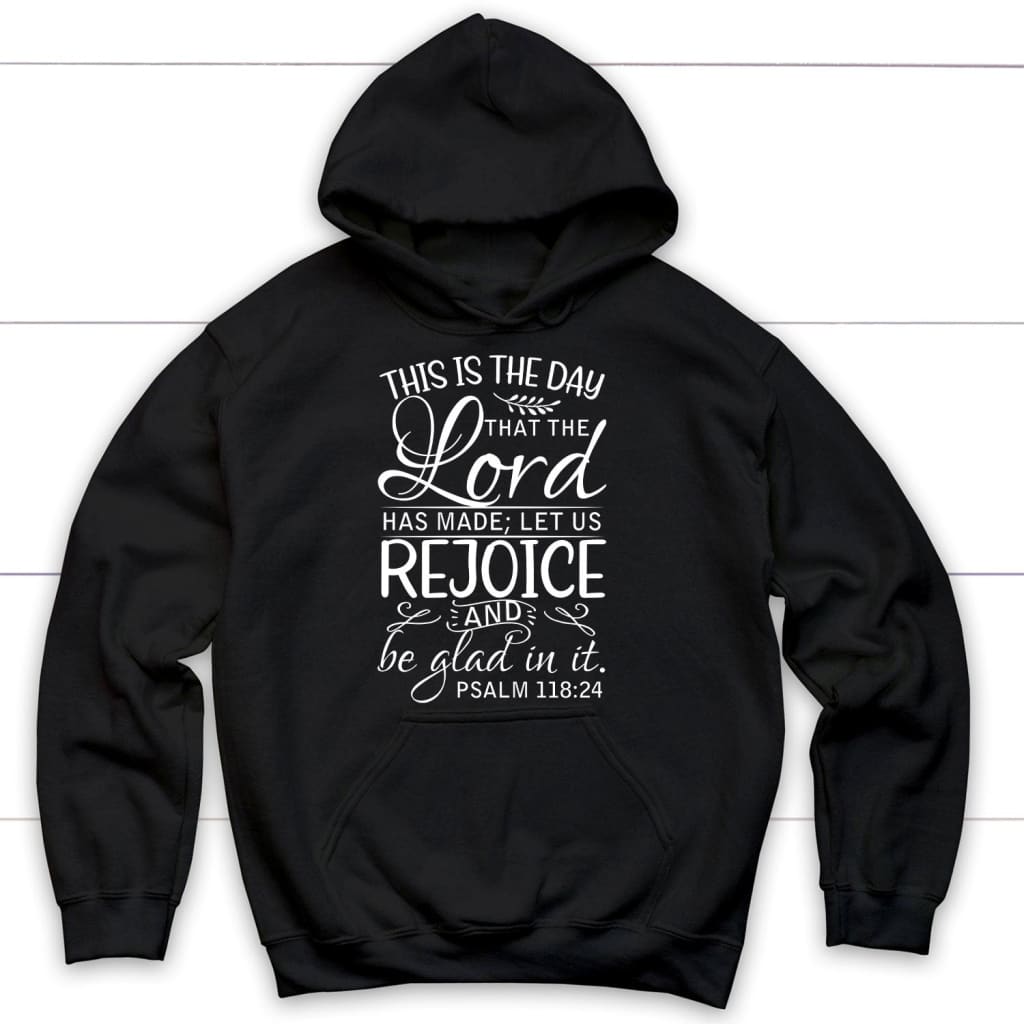 Psalm 118:24 This Is The Day That The Lord Has Made Hoodie