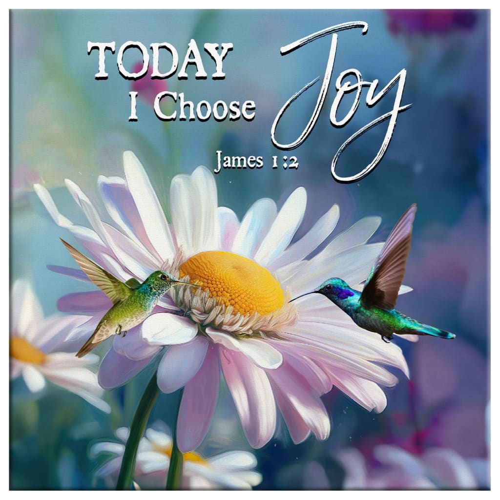 Today I Choose Joy James 1:2, Hummingbird With Daisies, Wall Art Canvas