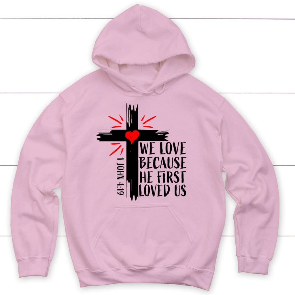 1 John 4:19 NIV We Love Because He First Loved Us Hoodie