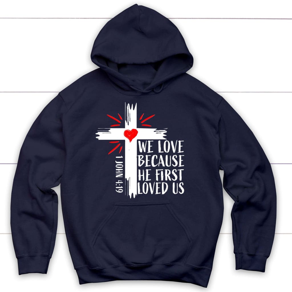 1 John 4:19 NIV We Love Because He First Loved Us Hoodie