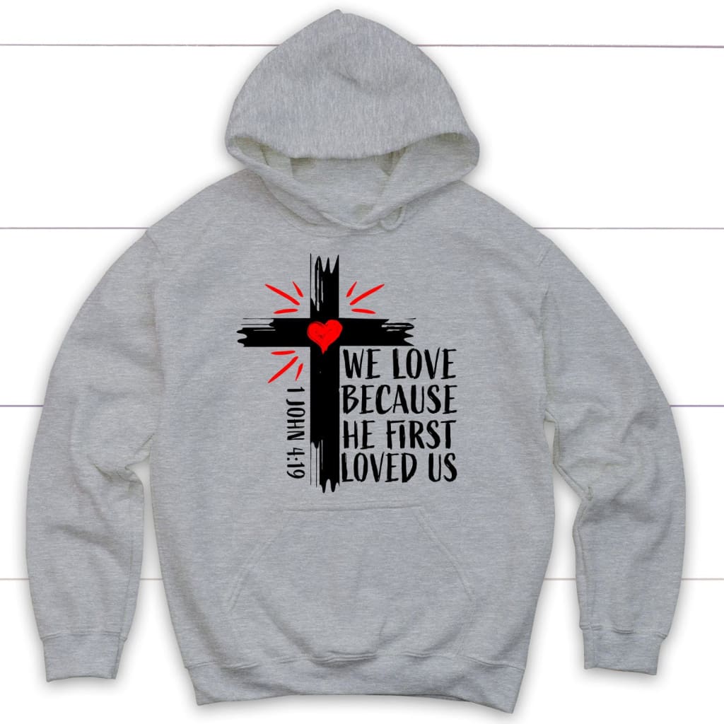 1 John 4:19 NIV We Love Because He First Loved Us Hoodie