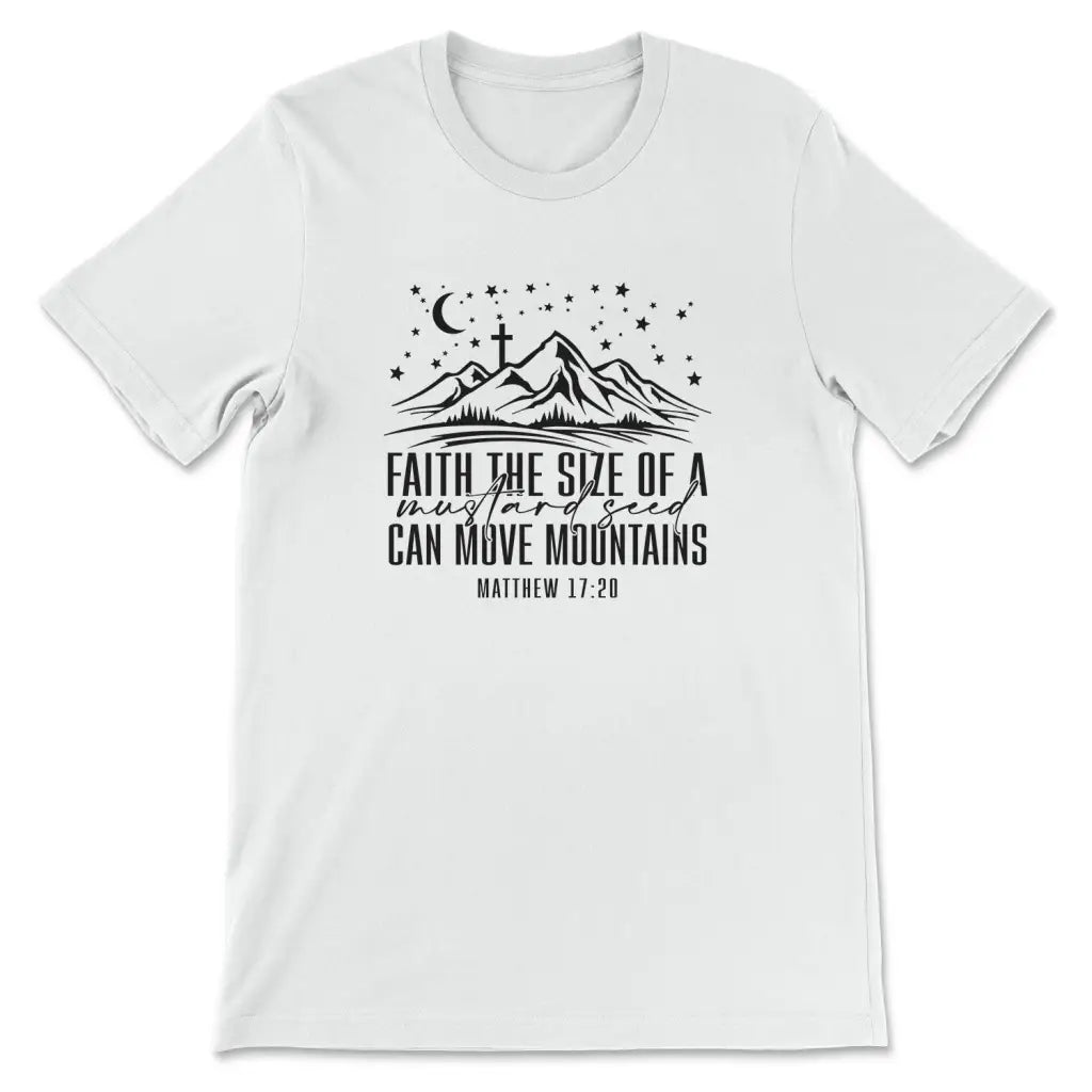 Faith The Size Of A Mustard Seed Can Move Mountains T-shirt
