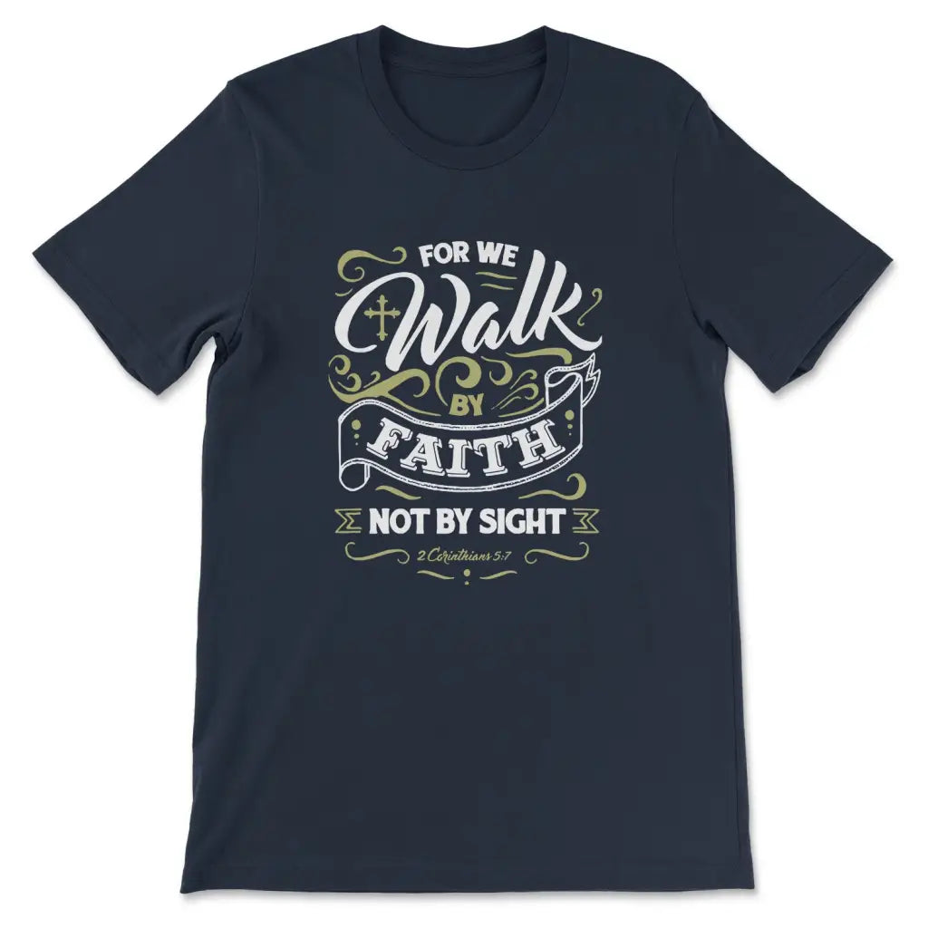 For We Walk By Faith Not By Sight 2 Corinthians 5:7, Bible Verse, T-shirt