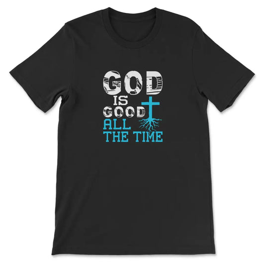 God Is Good All The Time, Christian Faith, T-shirt