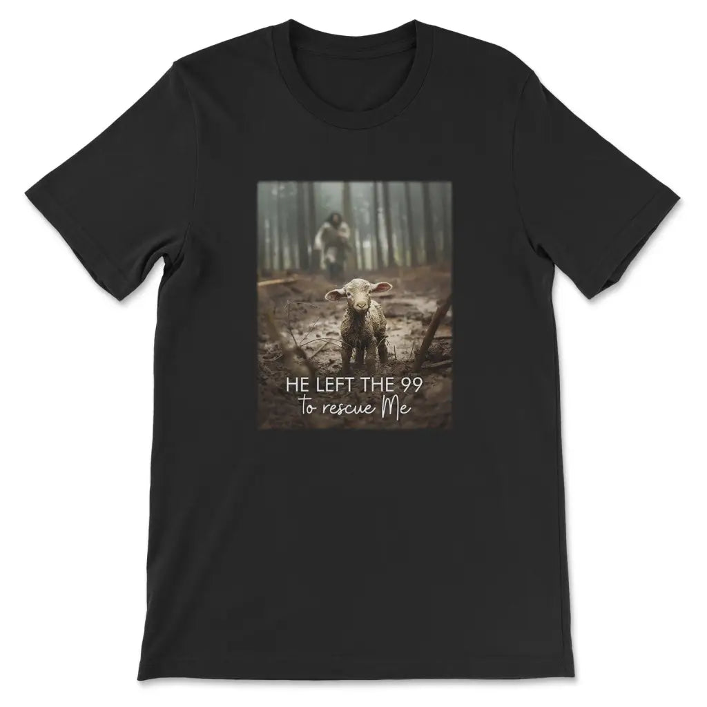 He Left the 99 to Rescue Me, Jesus and Lost Sheep, Christian T-shirt