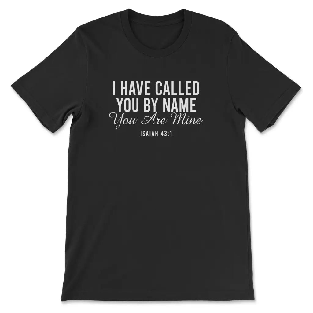I Have Called You By Name You Are Mine Isaiah 43:1 T-shirt