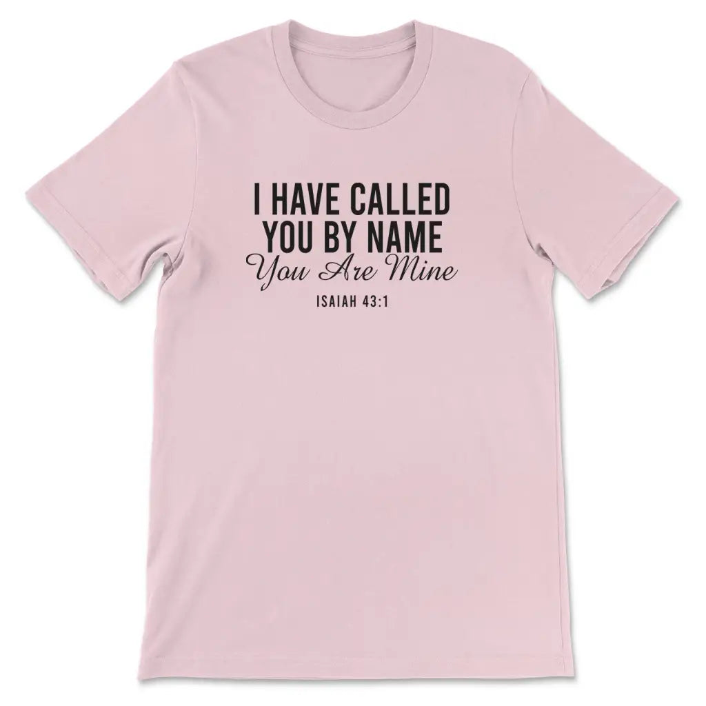 I Have Called You By Name You Are Mine Isaiah 43:1 T-shirt