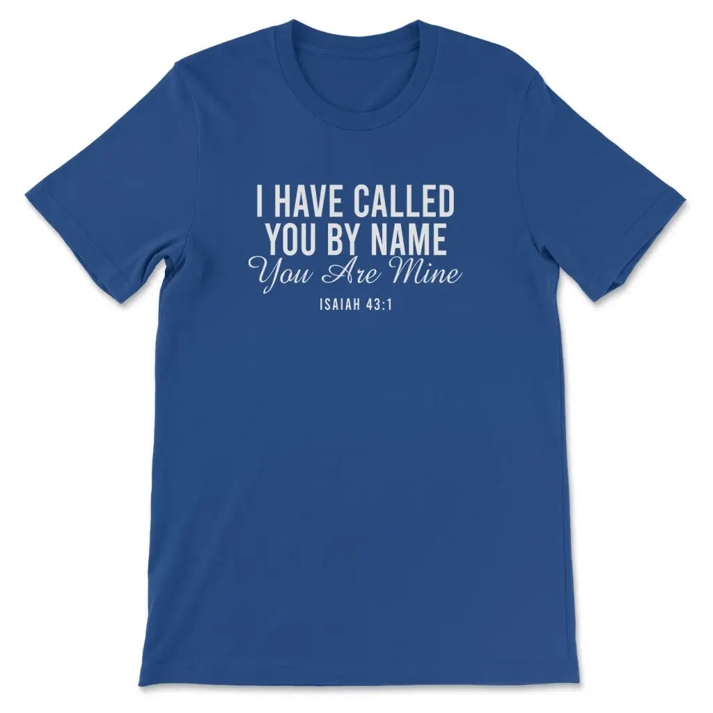 I Have Called You By Name You Are Mine Isaiah 43:1 T-shirt