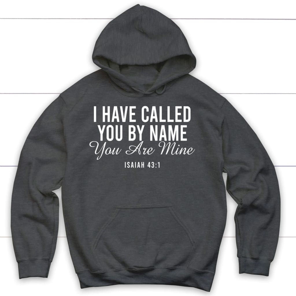 I Have Called You By Name You Are Mine Isaiah 43:1 Hoodie