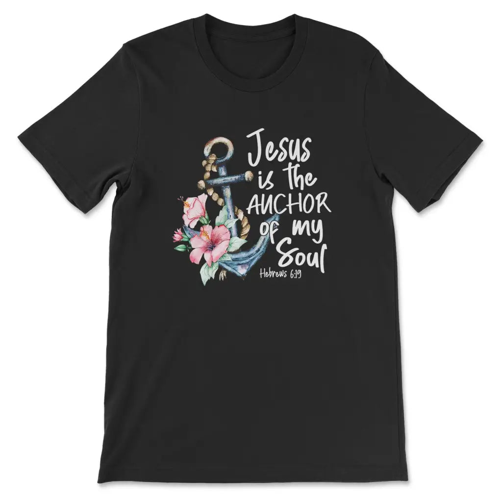 Jesus is the Anchor of My Soul Hebrews 6:19 T-shirt