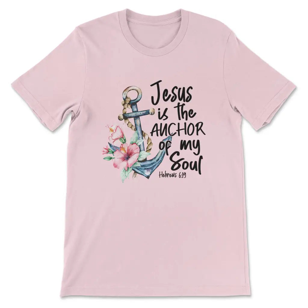 Jesus is the Anchor of My Soul Hebrews 6:19 T-shirt