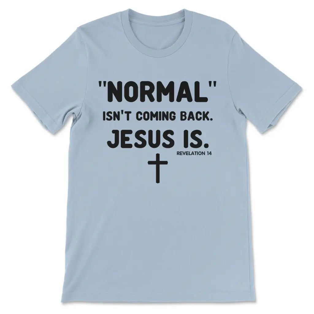 Normal Isn't Coming Back Jesus Is Revelation 14 Christian T-shirt