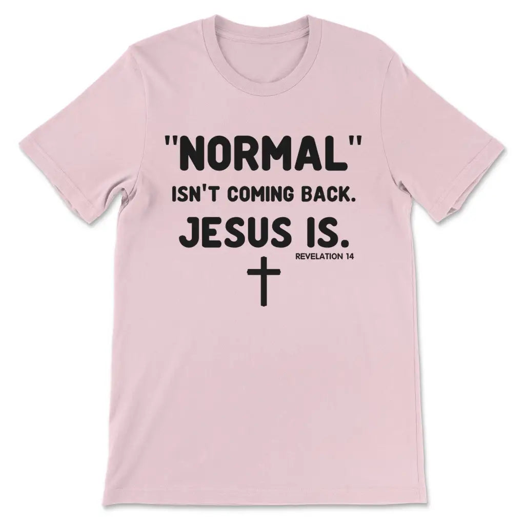 Normal Isn't Coming Back Jesus Is Revelation 14 Christian T-shirt