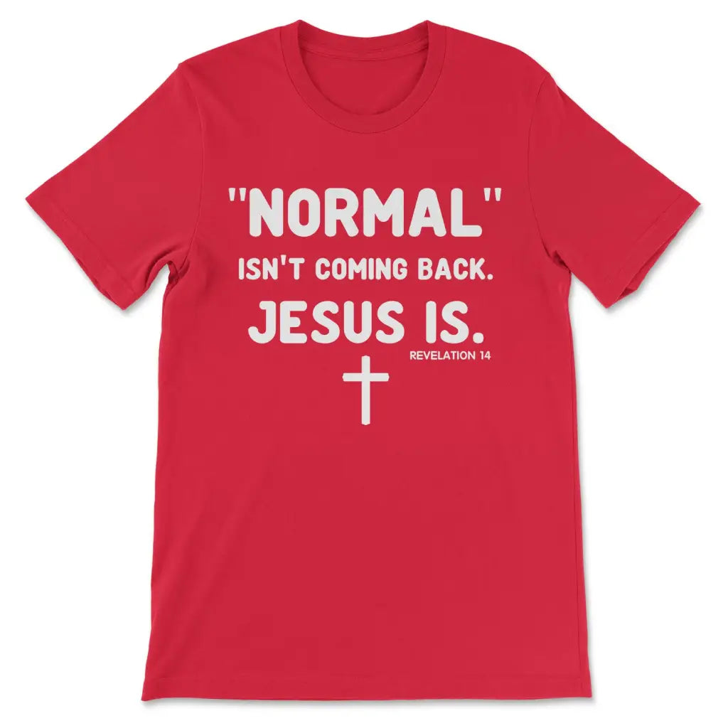 Normal Isn't Coming Back Jesus Is Revelation 14 Christian T-shirt