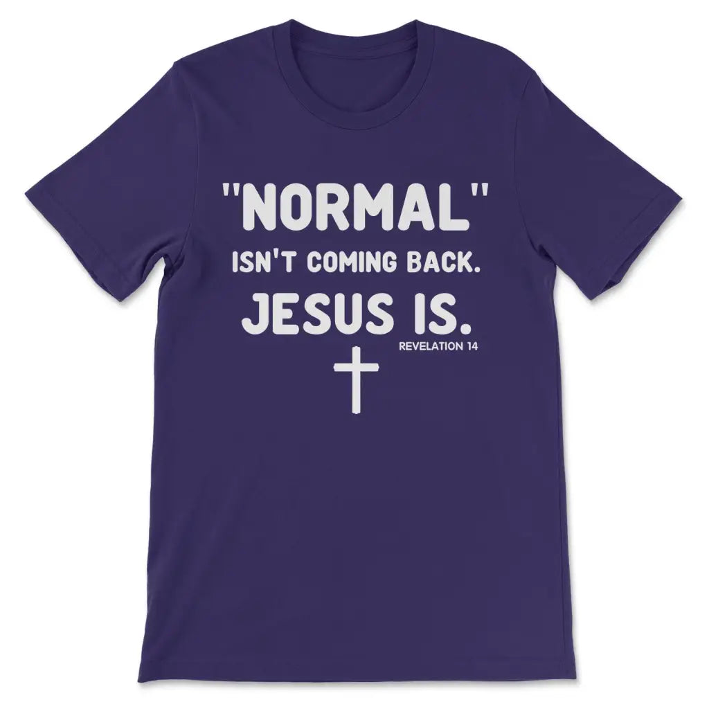 Normal Isn't Coming Back Jesus Is Revelation 14 Christian T-shirt