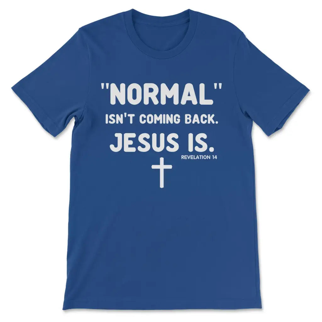 Normal Isn't Coming Back Jesus Is Revelation 14 Christian T-shirt