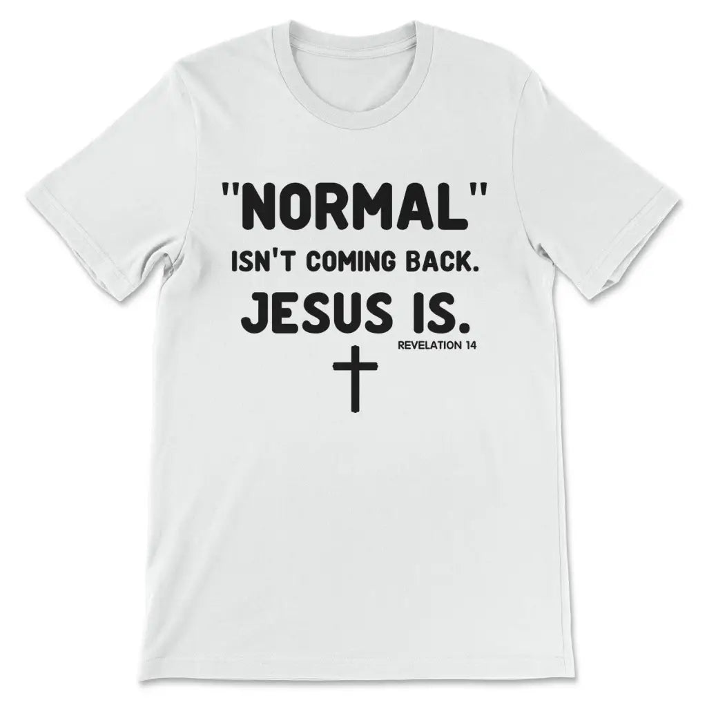 Normal Isn't Coming Back Jesus Is Revelation 14 Christian T-shirt