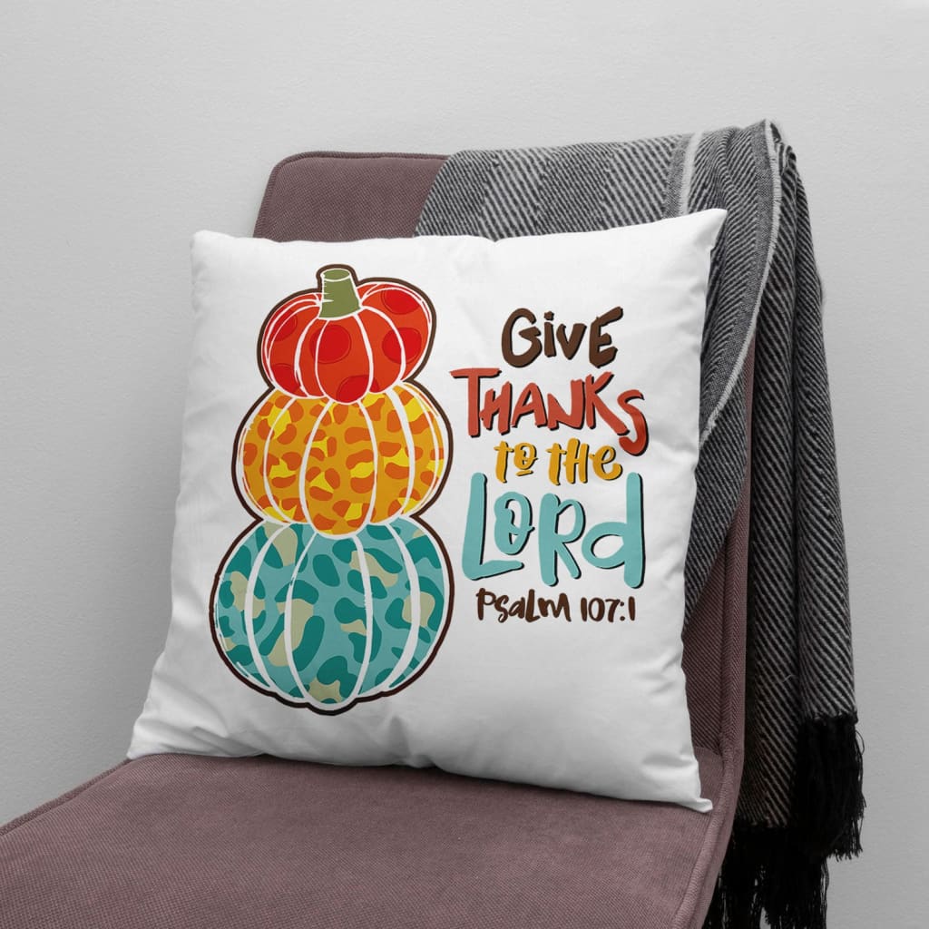 Psalm 107:1 NIV Give thanks to the Lord, Thanksgiving pillow