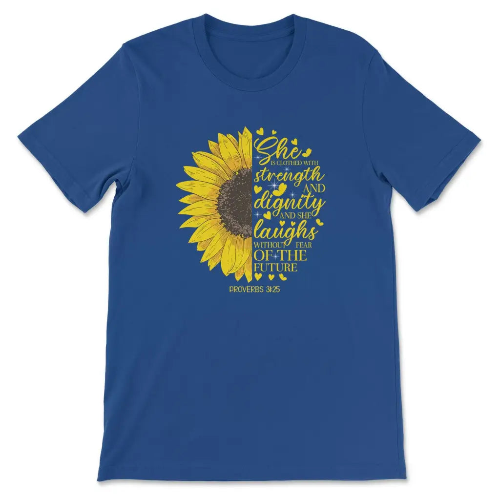 She is Clothed With Strength and Dignity Proverbs 31:25, Sunflower, Christian T-shirt
